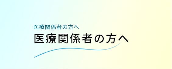 医療関係者の方へ